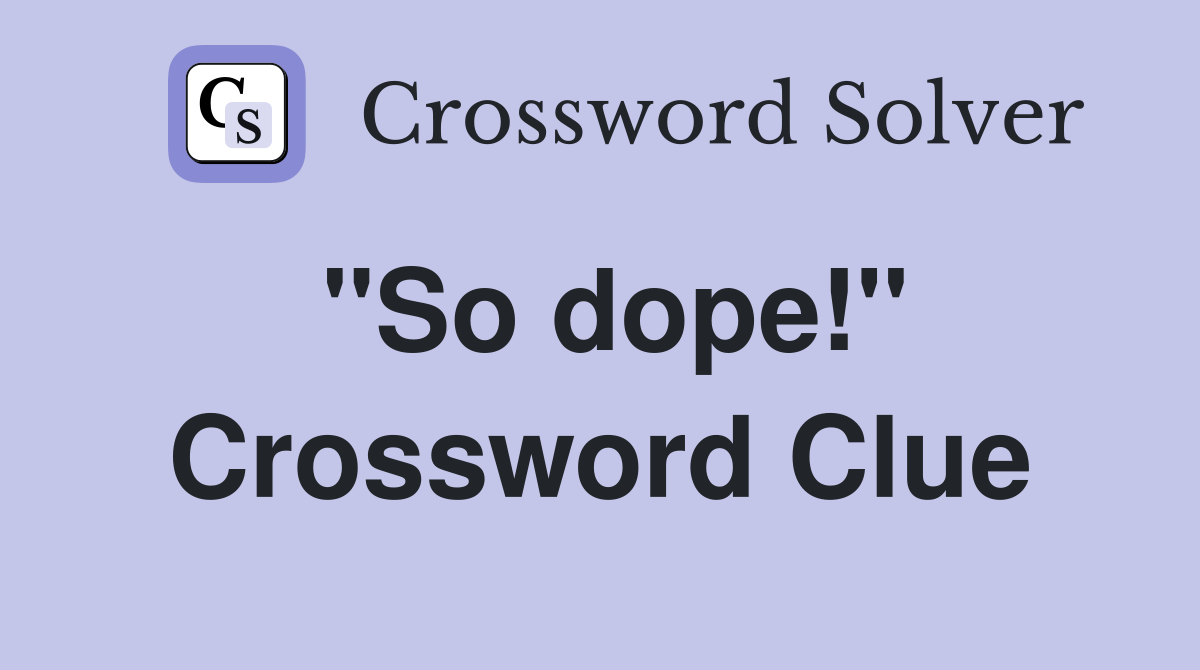 "So dope!" Crossword Clue