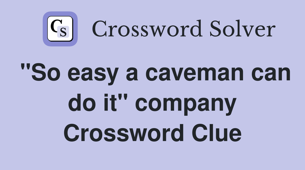 "So easy a caveman can do it" company Crossword Clue