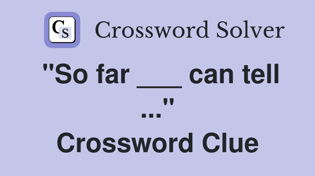 "So far ___ can tell ..." Crossword Clue