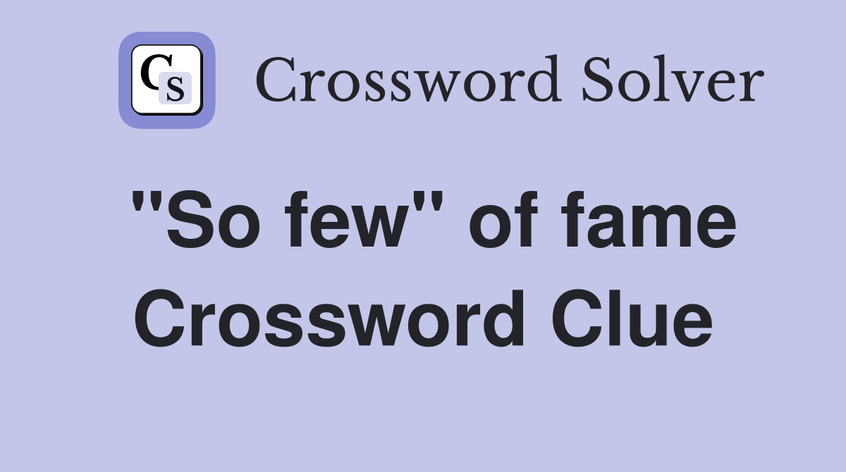 "So few" of fame Crossword Clue