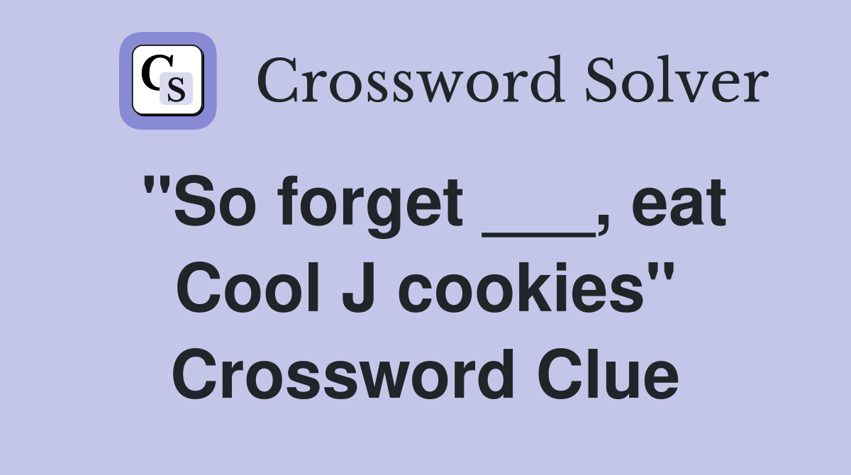 "So forget ___, eat Cool J cookies" Crossword Clue