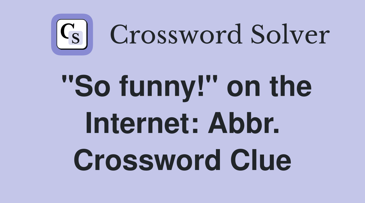 "So funny!" on the Internet: Abbr. Crossword Clue