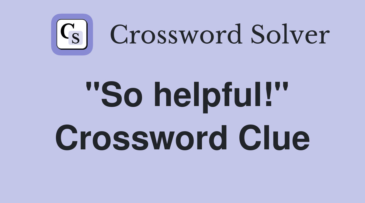 "So helpful!" Crossword Clue