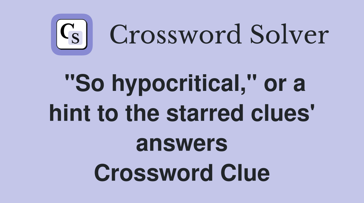 "So hypocritical," or a hint to the starred clues' answers Crossword Clue