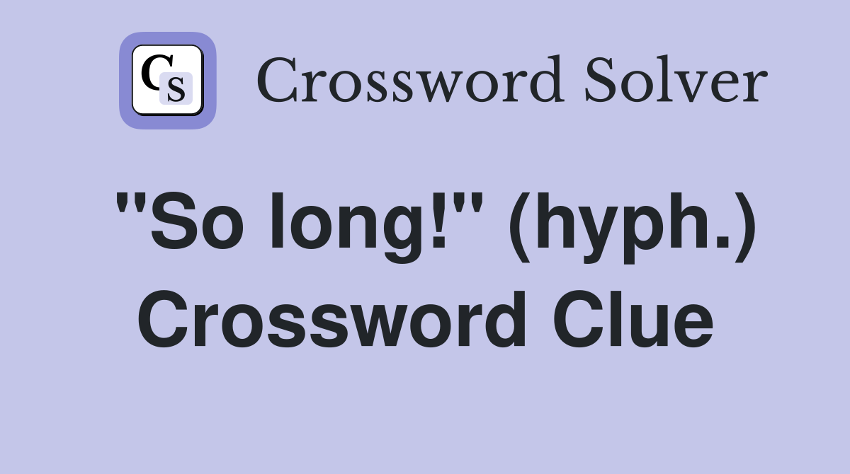 "So long!" (hyph.) Crossword Clue