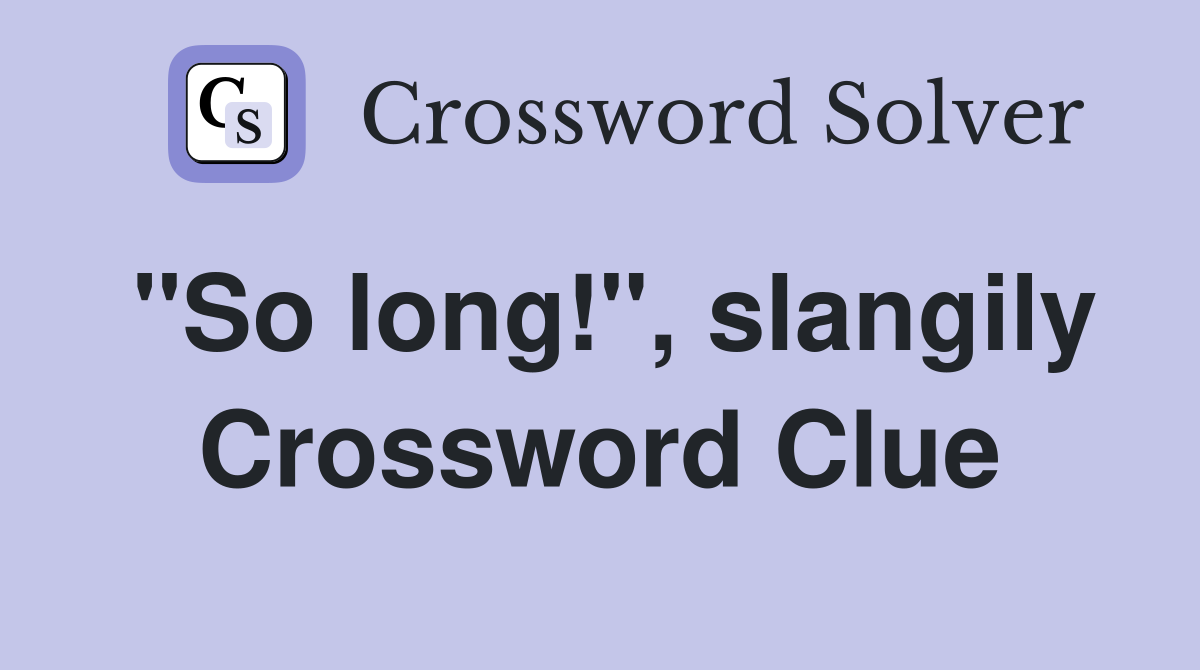 "So long!", slangily Crossword Clue