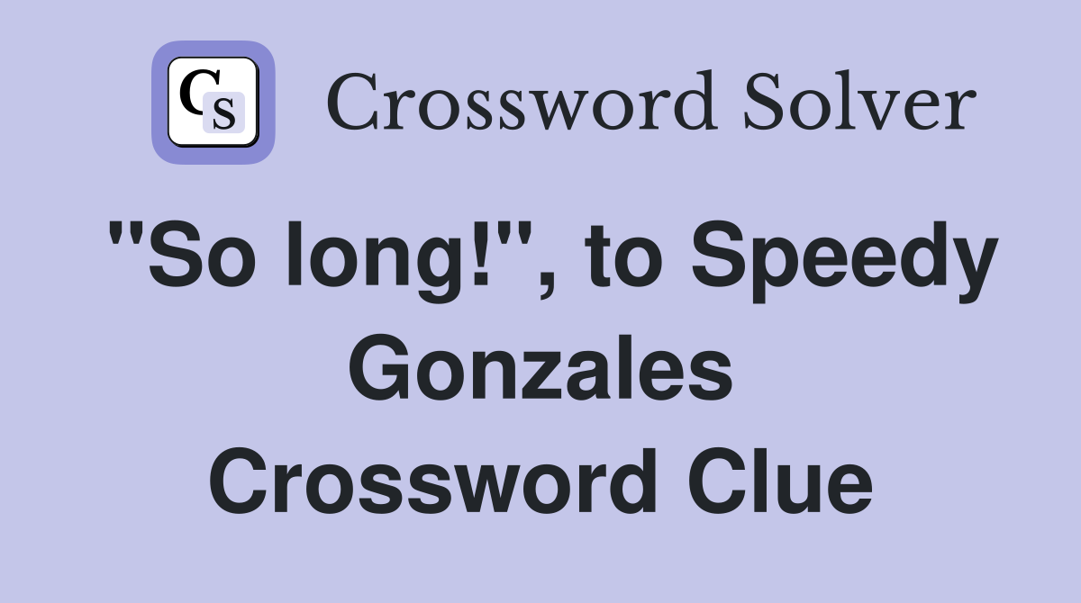 "So long!", to Speedy Gonzales Crossword Clue