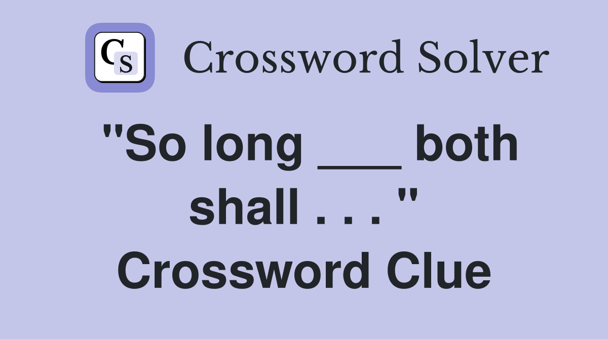 "So long ___ both shall . . . " Crossword Clue