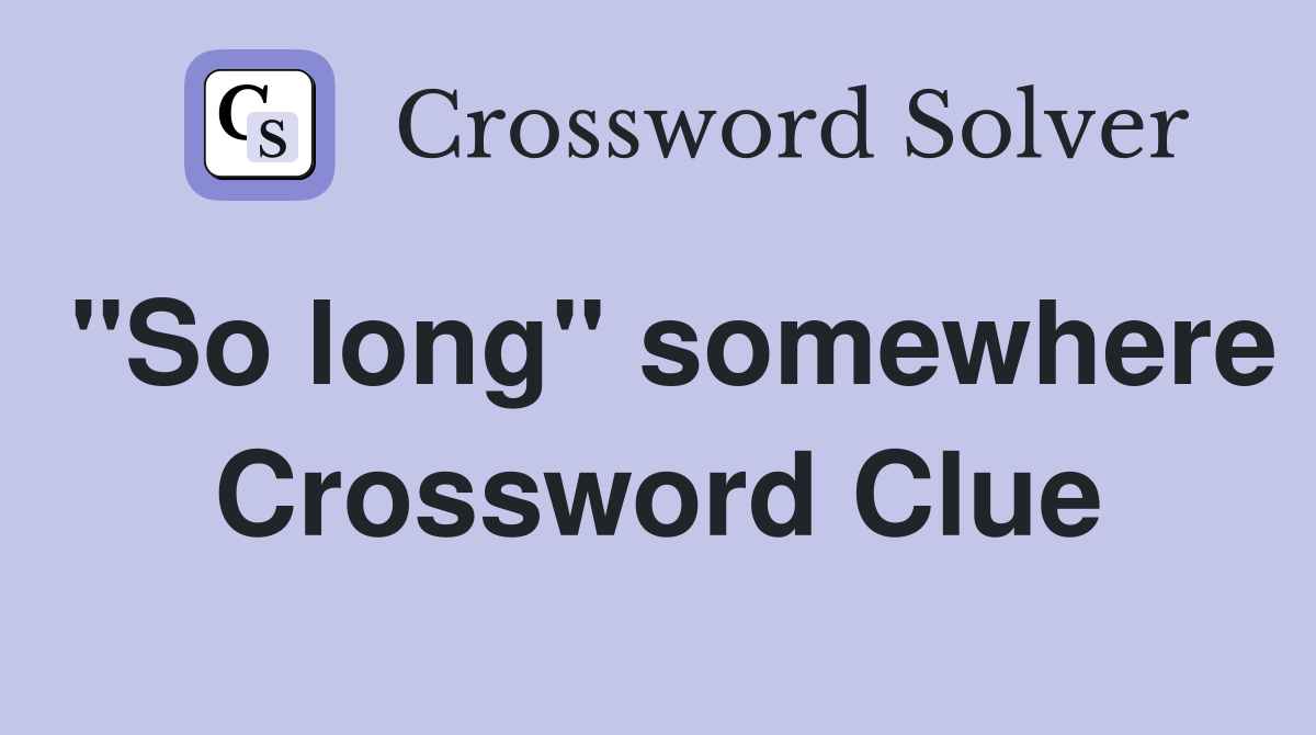 "So long" somewhere Crossword Clue