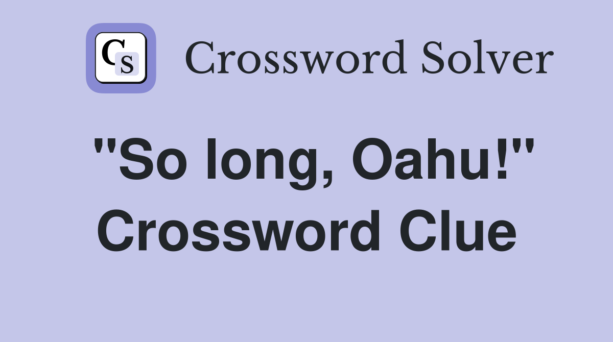 "So long, Oahu!" Crossword Clue