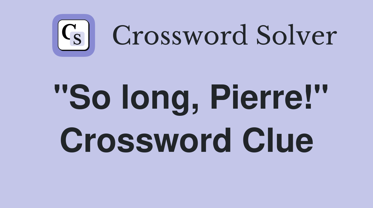 "So long, Pierre!" Crossword Clue