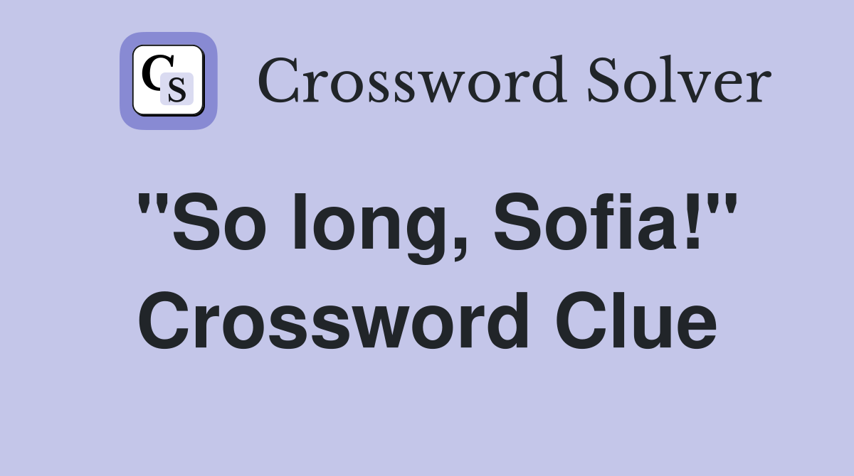 "So long, Sofia!" Crossword Clue