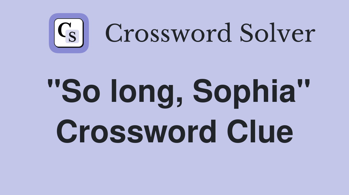 "So long, Sophia" Crossword Clue