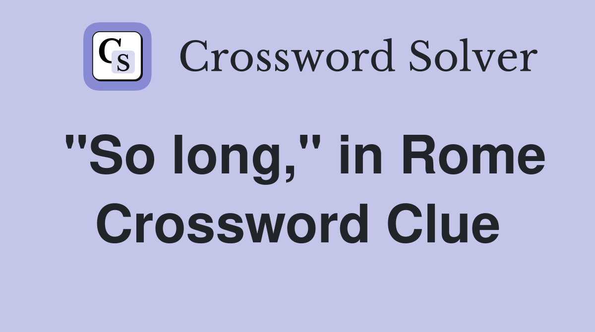 "So long," in Rome Crossword Clue
