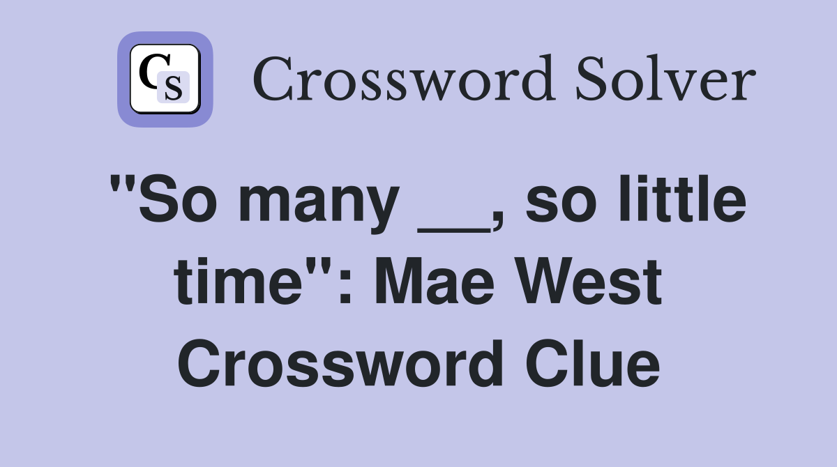 "So many __, so little time": Mae West Crossword Clue