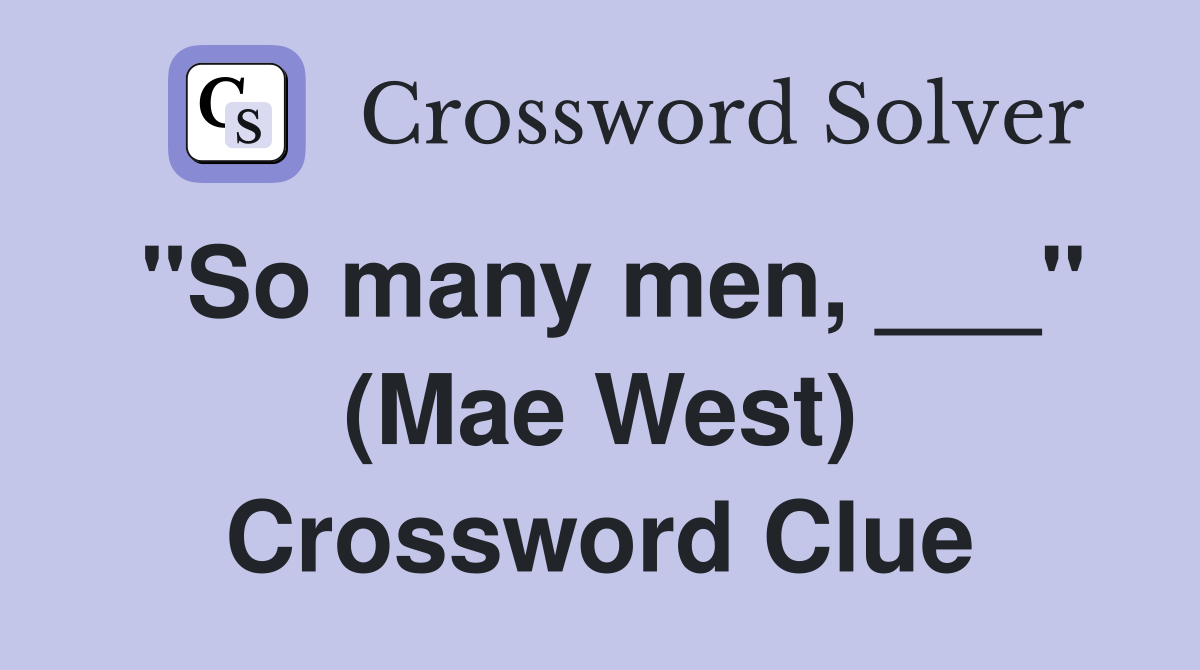 "So many men, ___" (Mae West) Crossword Clue