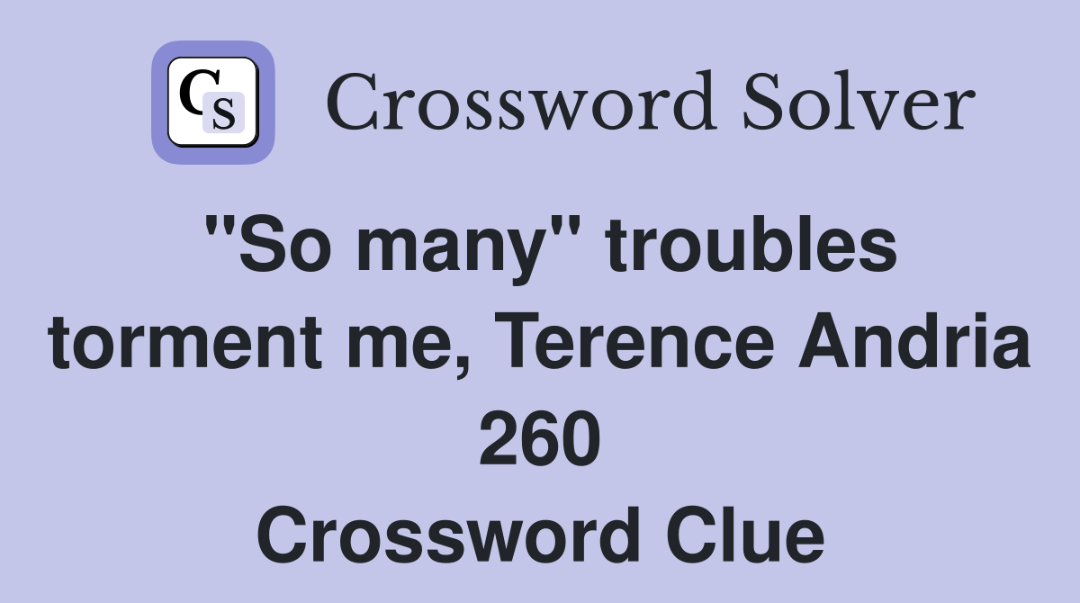 "So many" troubles torment me, Terence Andria 260 Crossword Clue