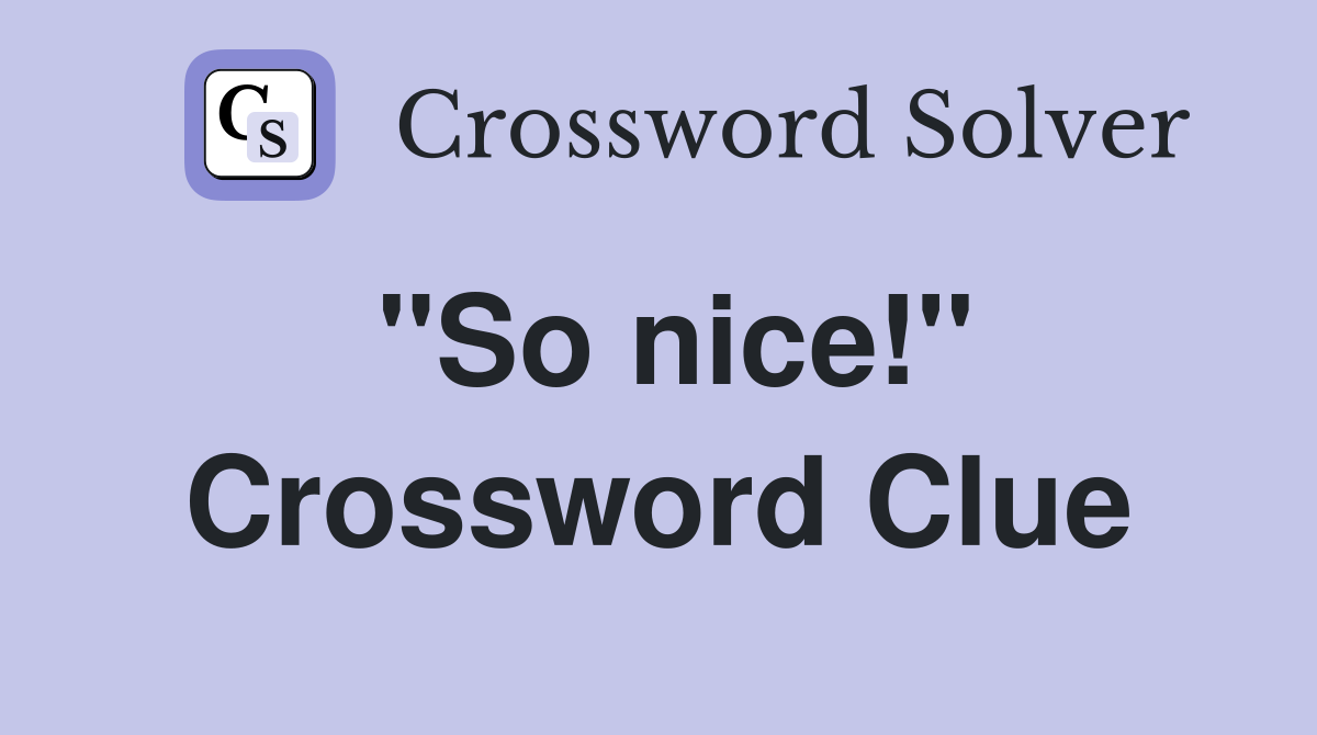 "So nice!" Crossword Clue
