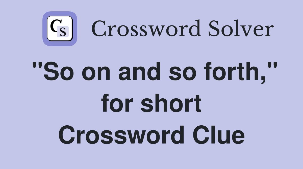 "So on and so forth," for short Crossword Clue