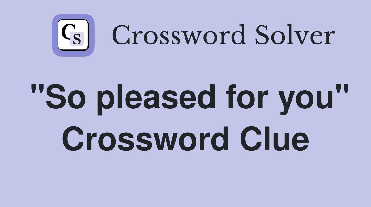 "So pleased for you" Crossword Clue