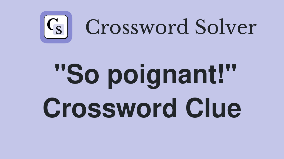 "So poignant!" Crossword Clue