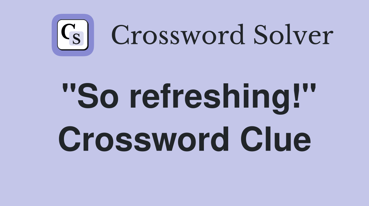 "So refreshing!" Crossword Clue