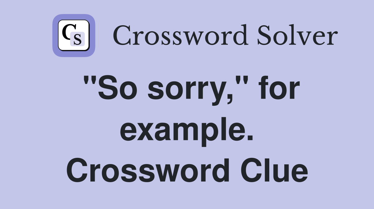 "So sorry," for example. Crossword Clue