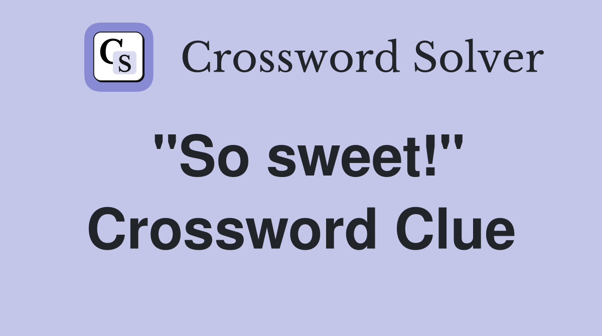 "So sweet!" Crossword Clue