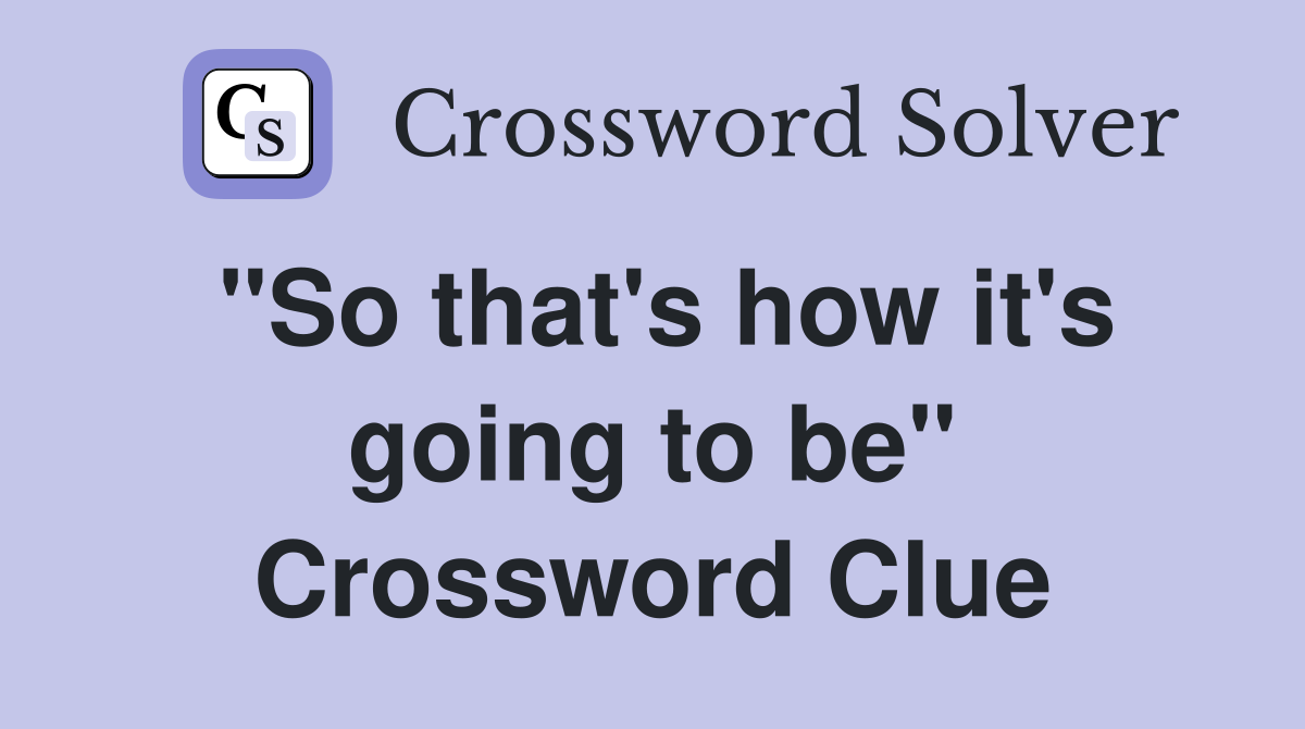 "So that's how it's going to be" Crossword Clue