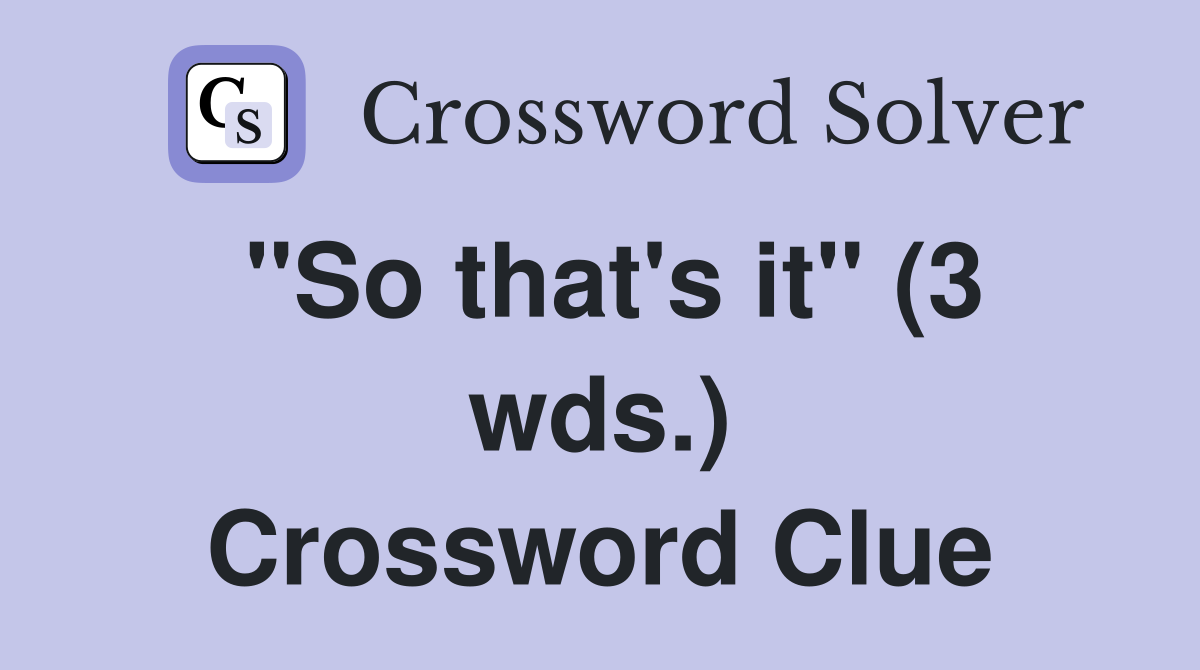 "So that's it" (3 wds.) Crossword Clue