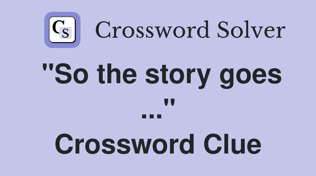 "So the story goes ..." Crossword Clue