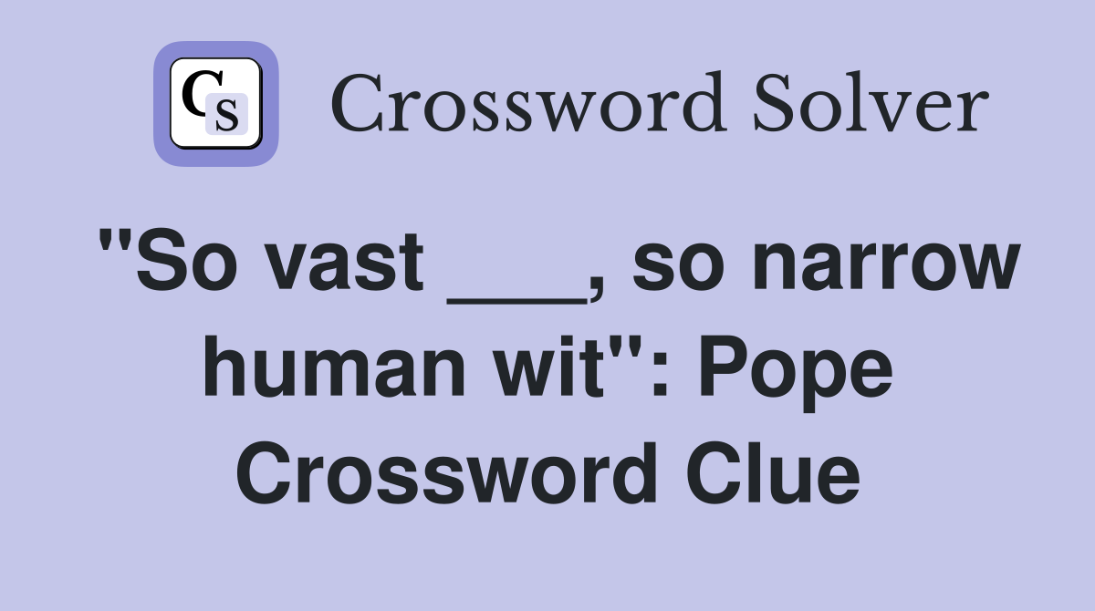 "So vast ___, so narrow human wit": Pope Crossword Clue