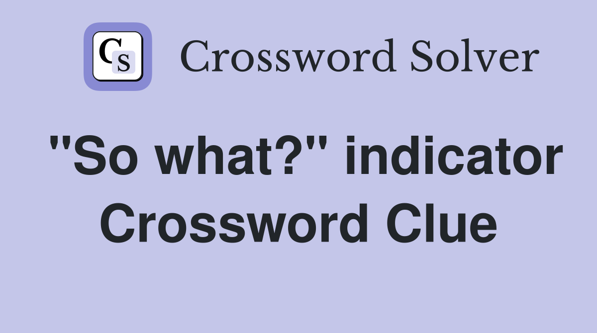 "So what?" indicator Crossword Clue