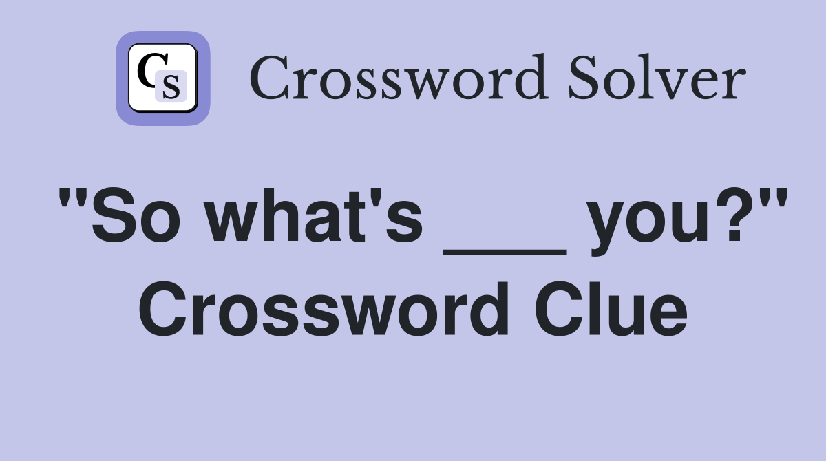 "So what's ___ you?" Crossword Clue