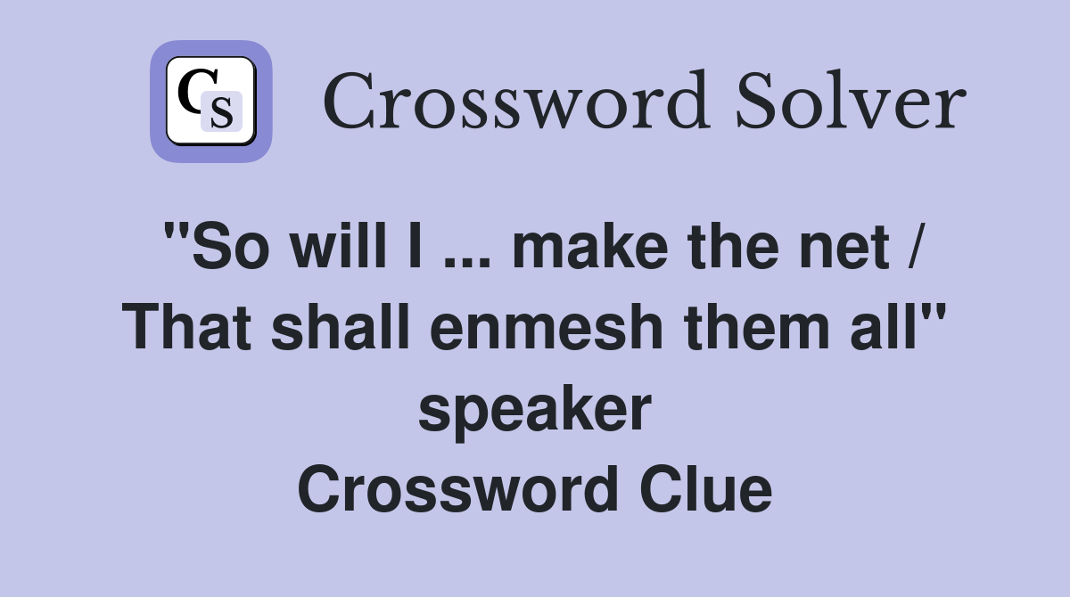 "So will I ... make the net / That shall enmesh them all" speaker Crossword Clue