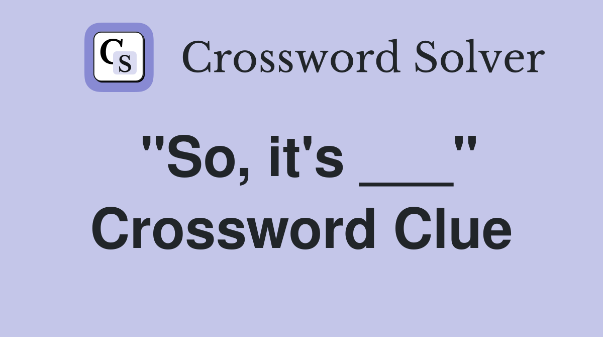 "So, it's ___" Crossword Clue