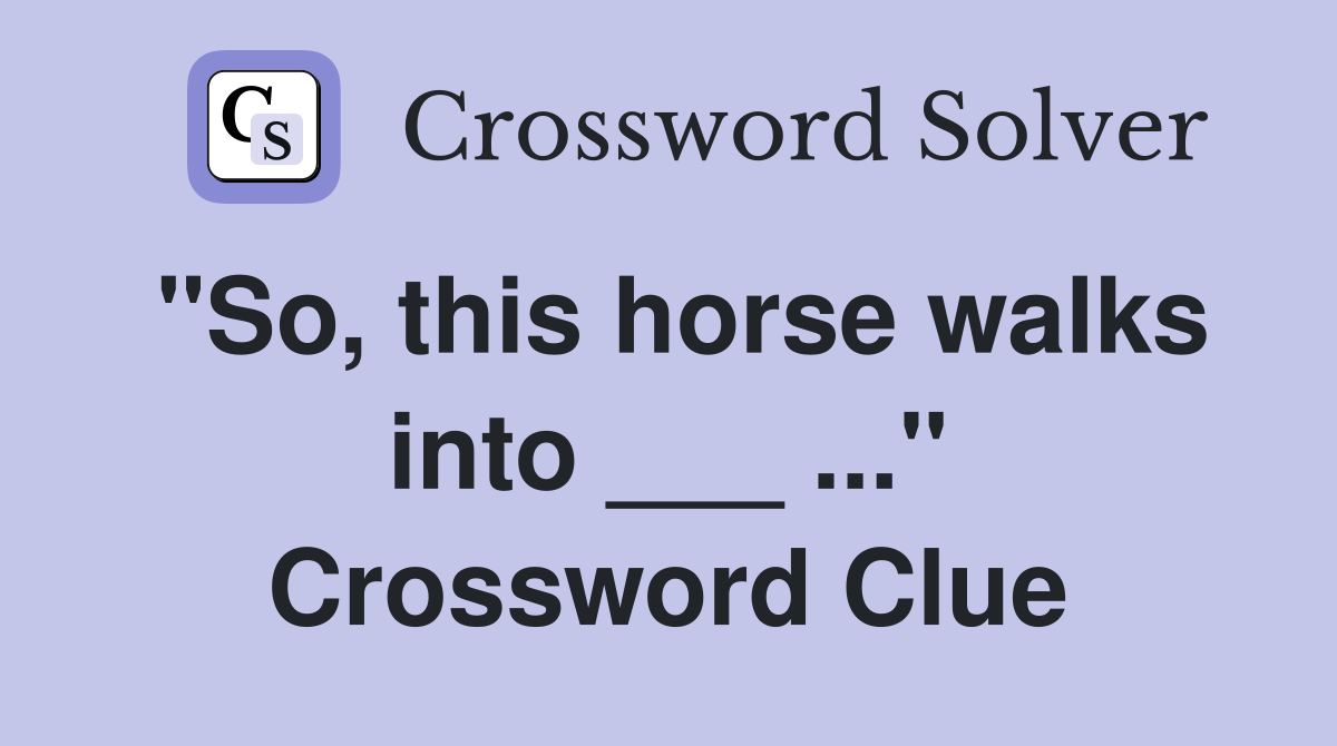 "So, this horse walks into ___ ..." Crossword Clue