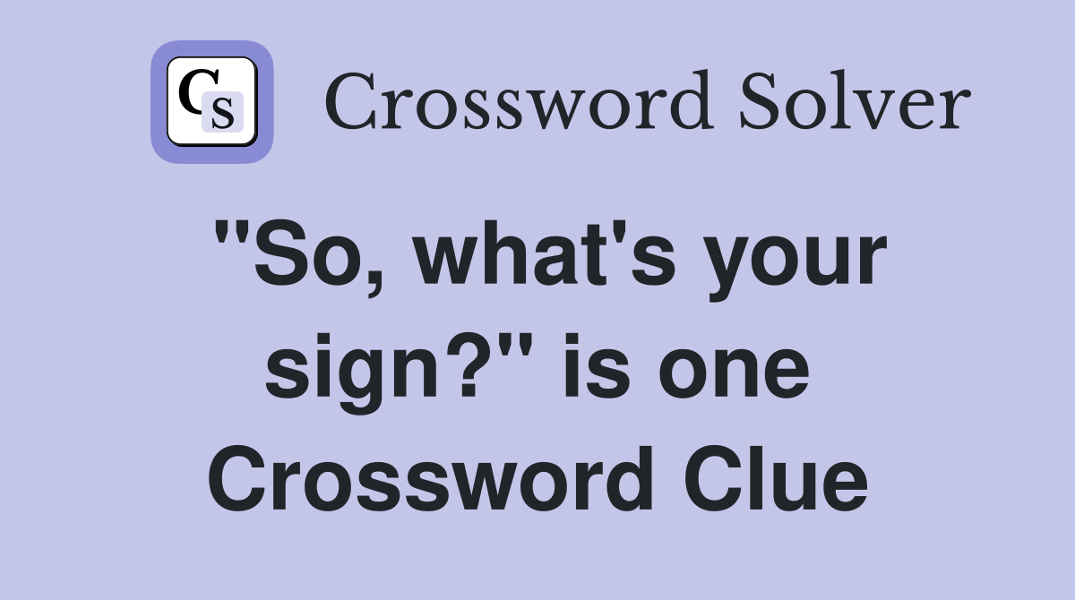 "So, what's your sign?" is one Crossword Clue