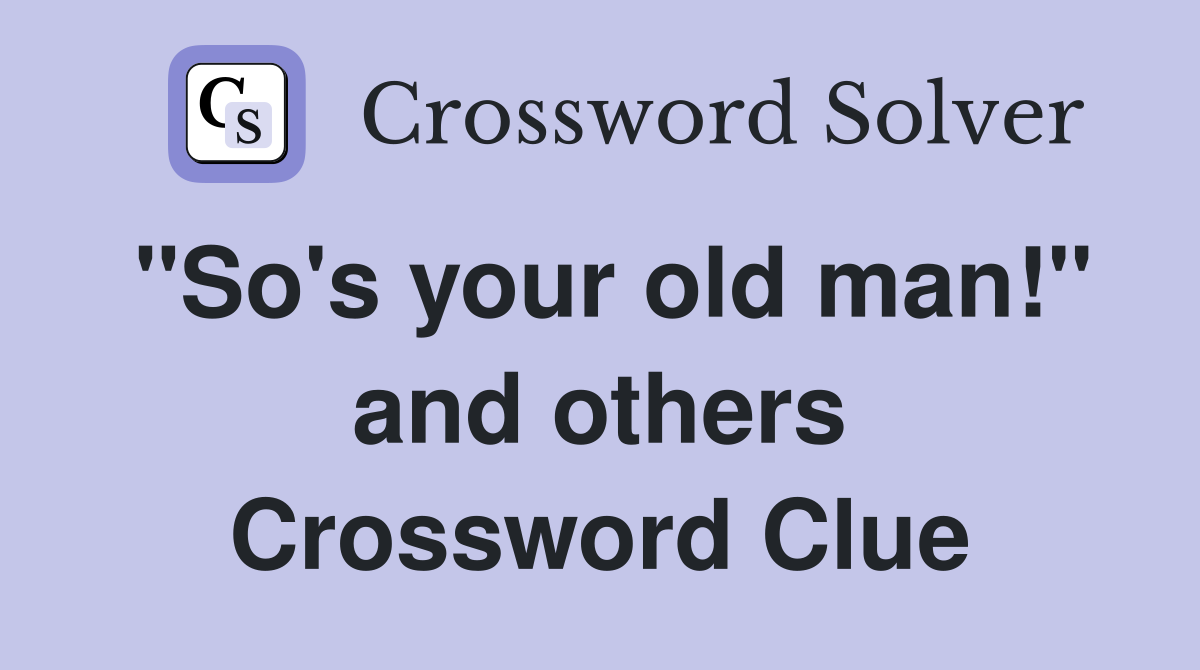 "So's your old man!" and others Crossword Clue