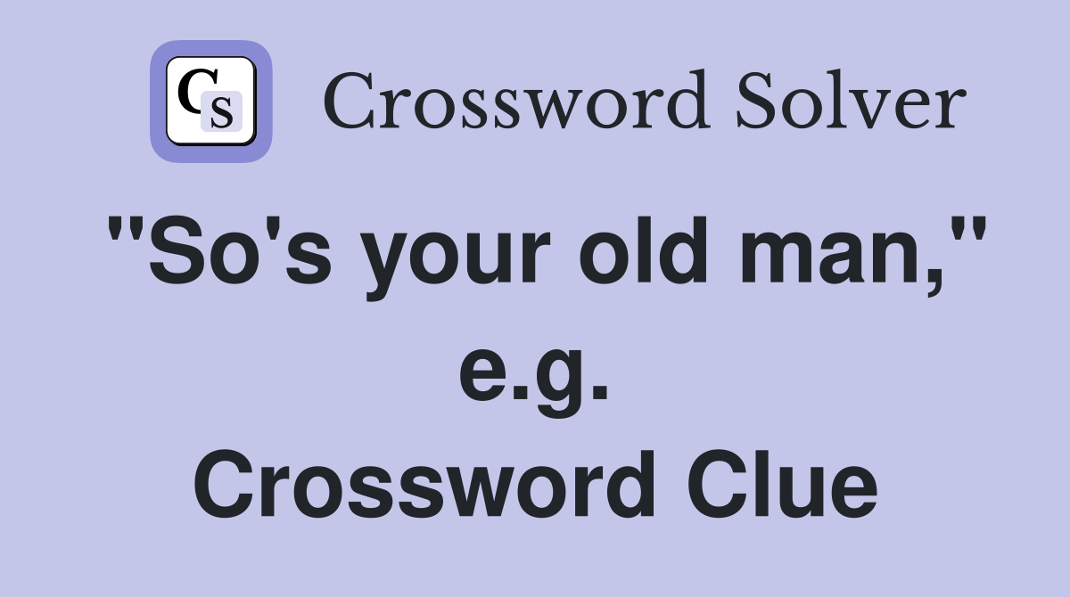 "So's your old man," e.g. Crossword Clue