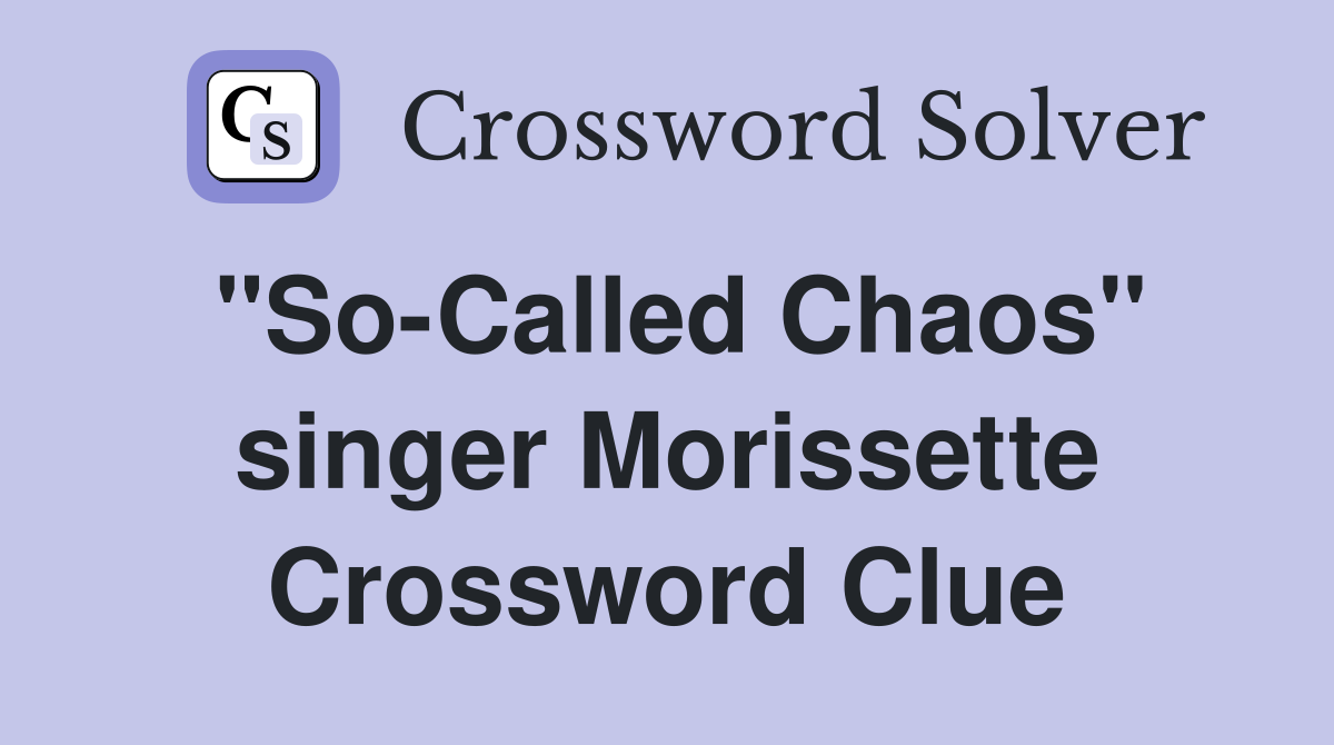 "So-Called Chaos" singer Morissette Crossword Clue