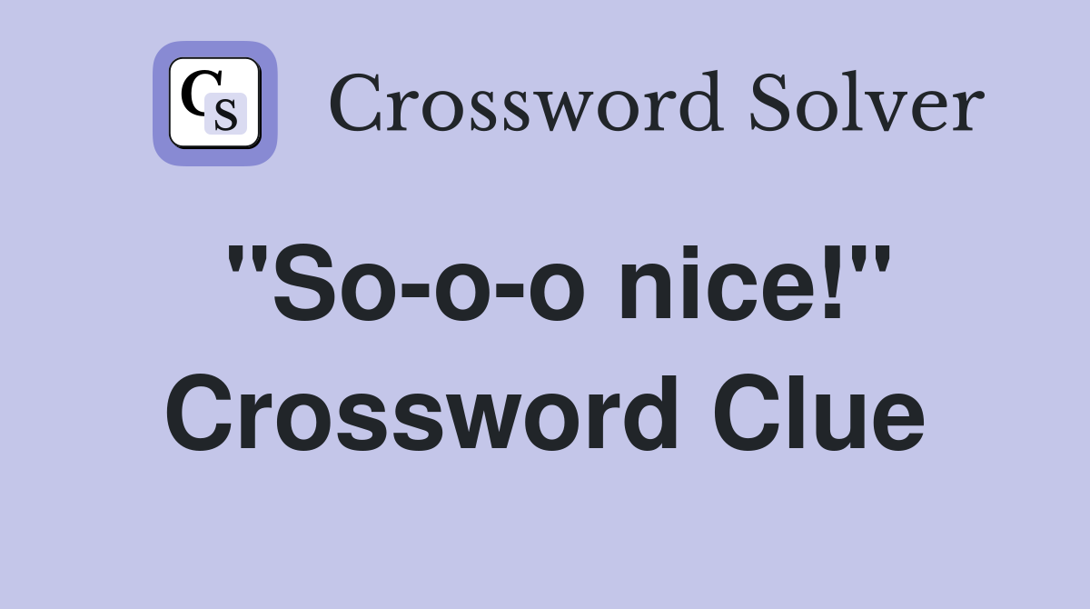 "So-o-o nice!" Crossword Clue