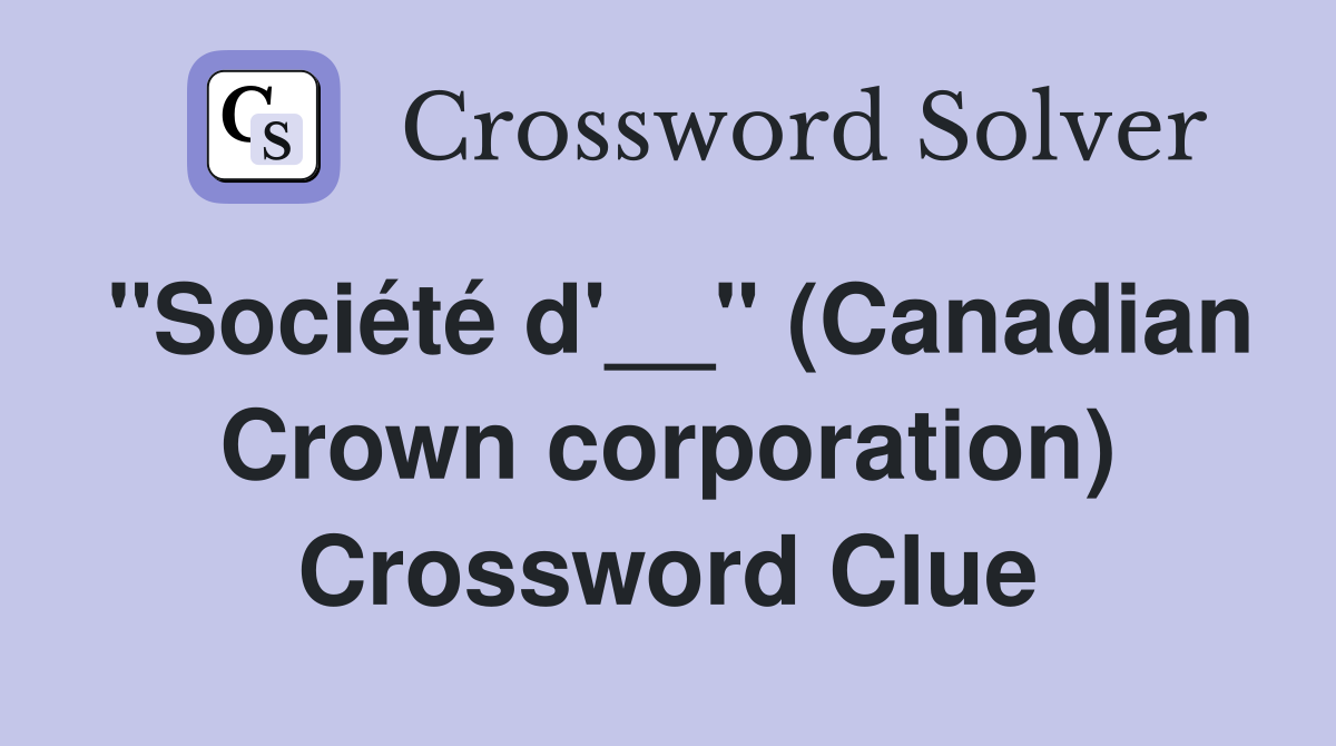 "Société d'__" (Canadian Crown corporation) Crossword Clue