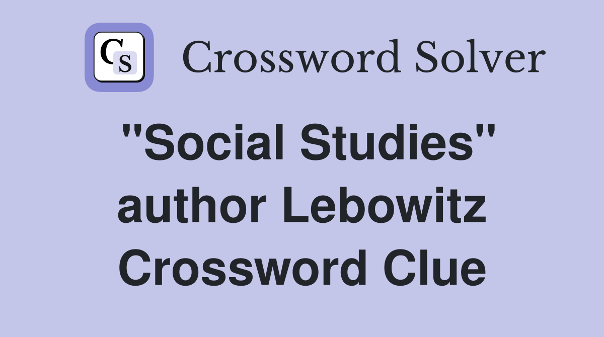 "Social Studies" author Lebowitz Crossword Clue