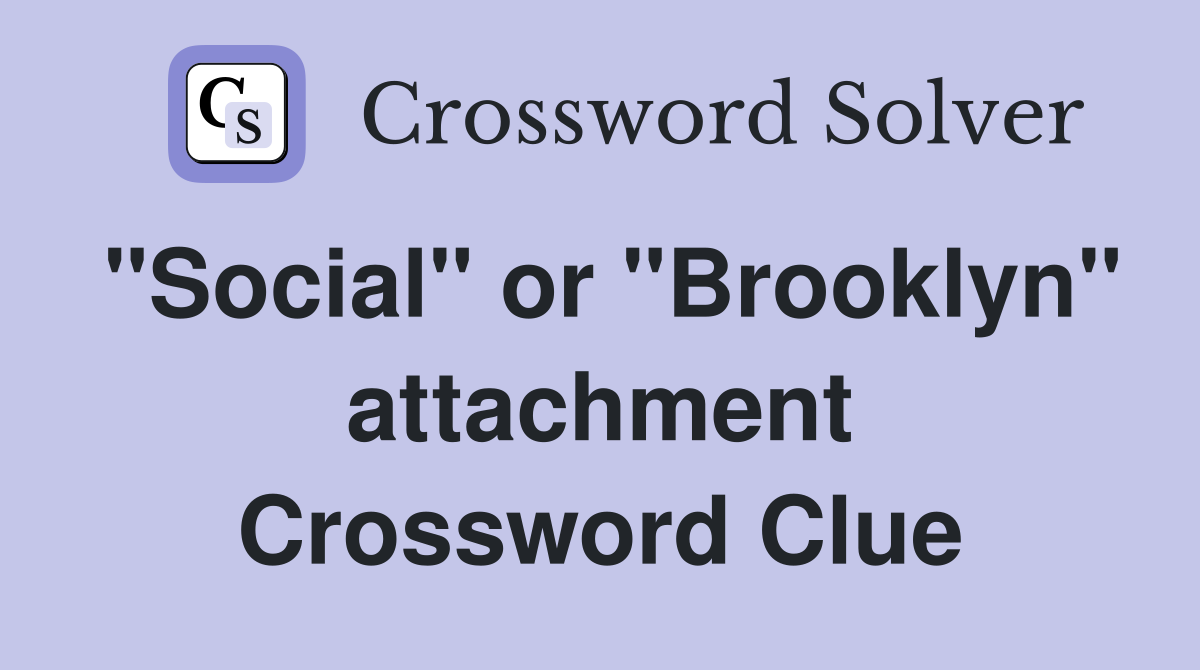 "Social" or "Brooklyn" attachment Crossword Clue