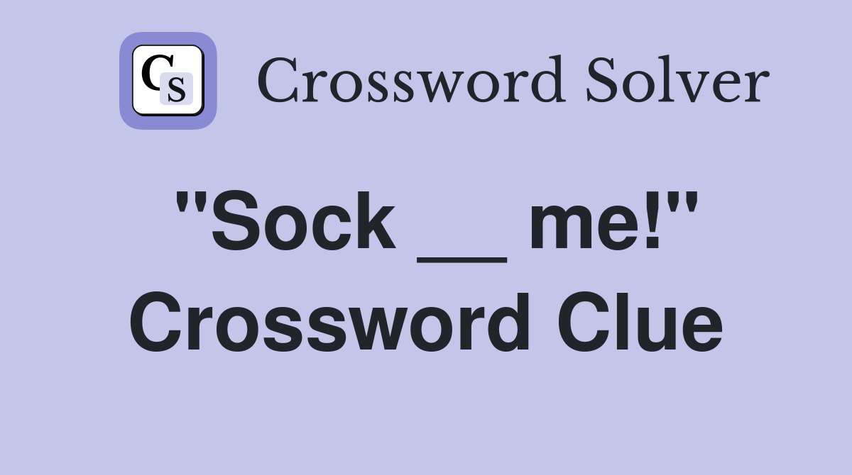 "Sock __ me!" Crossword Clue