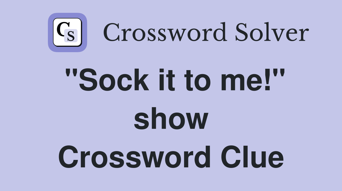 "Sock it to me!" show Crossword Clue