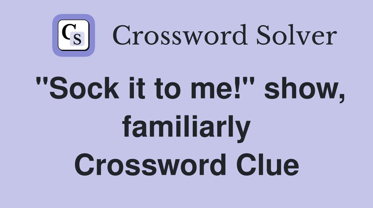 "Sock it to me!" show, familiarly Crossword Clue