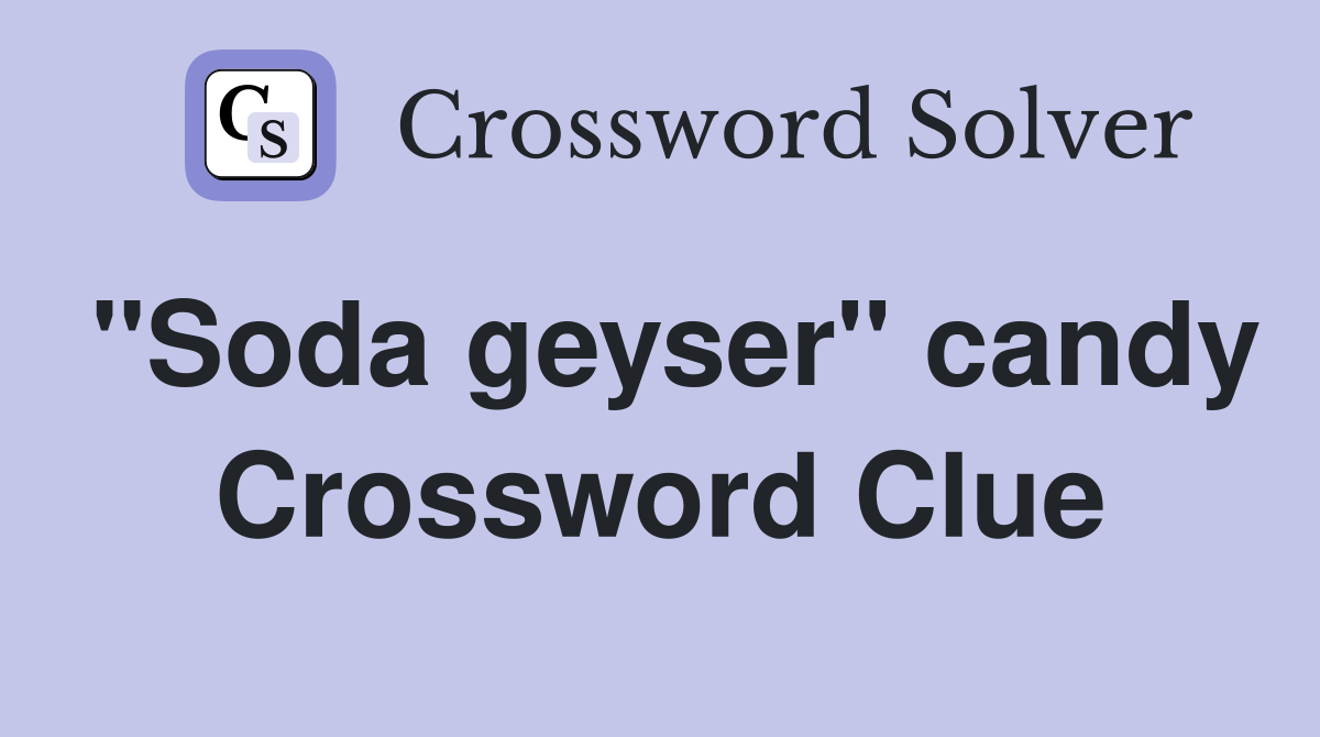 "Soda geyser" candy Crossword Clue
