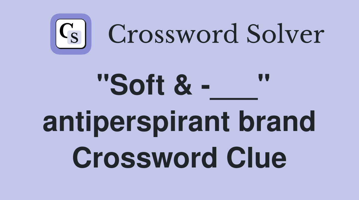 "Soft & -___" antiperspirant brand Crossword Clue